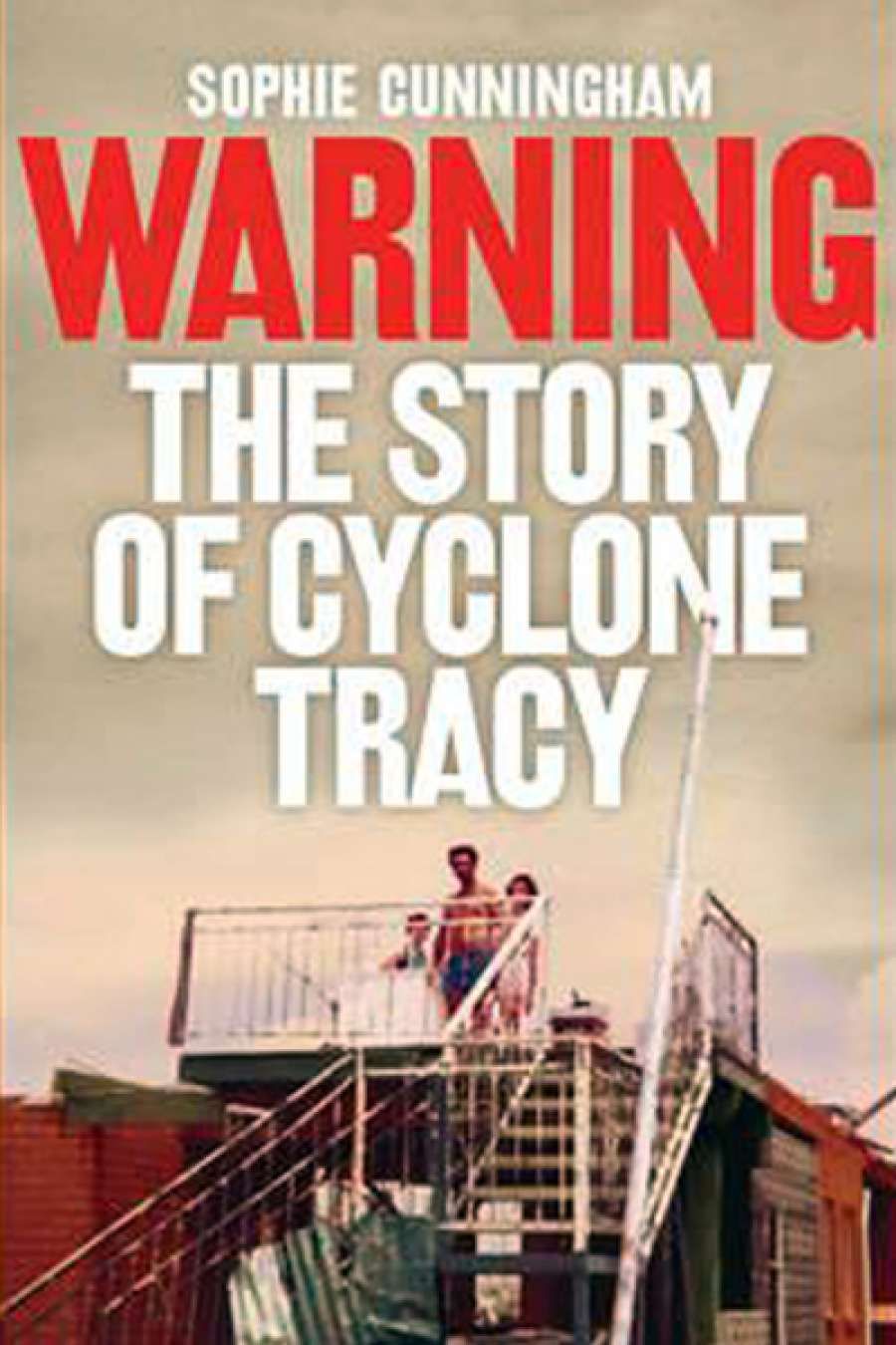 Susan Lever reviews Warning: The story of Cyclone Tracy by Sophie Cunningham
