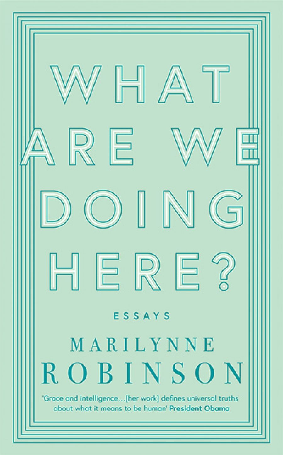 Morag Fraser reviews What Are We Doing Here?: Essays by Marilynne Robinson