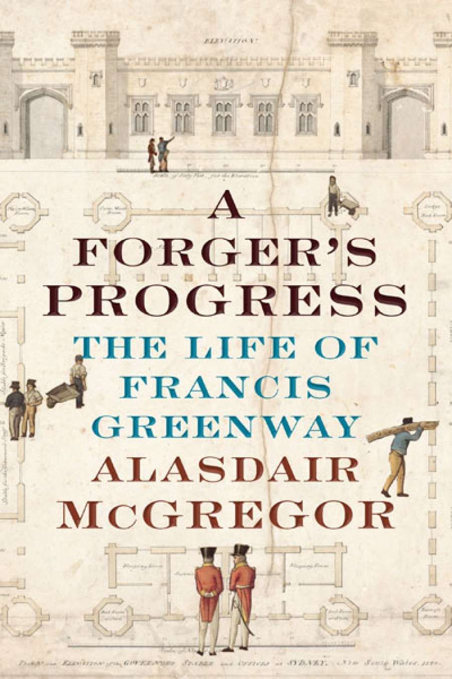 Paul Brunton reviews A Forgers Progress: The life of Francis Greenway by Alasdair McGregor