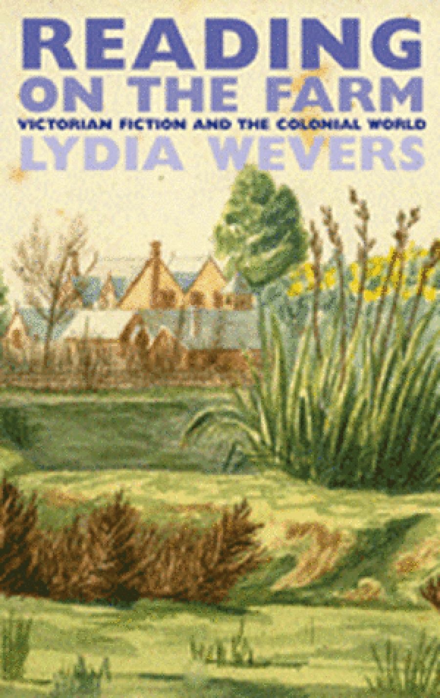 Deirdre Coleman reviews Reading on the Farm: Victorian Fiction and the Colonial World by Lydia Wevers