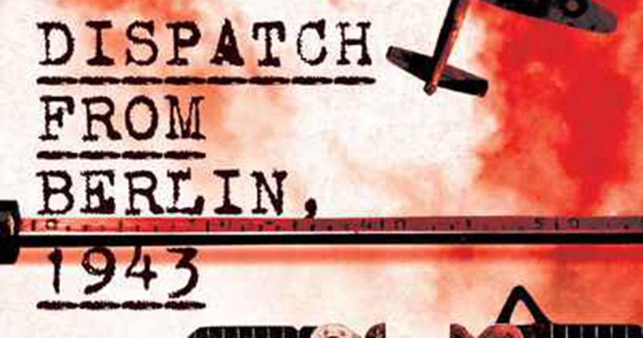 Joan Beaumont reviews Dispatch from Berlin, 1943: The story of five journalists who risked everything by Anthony Cooper, with Thorsten Perl