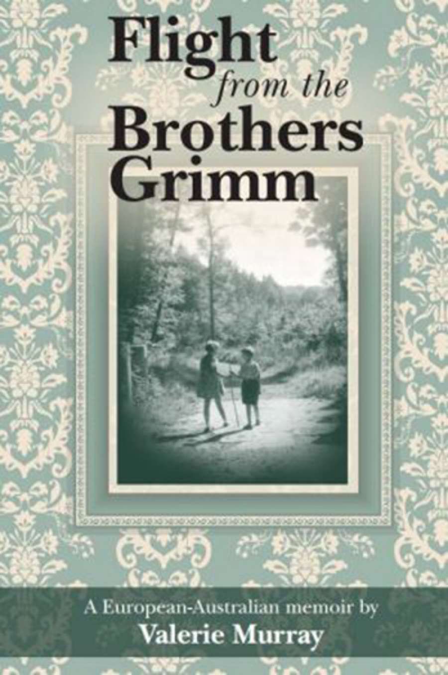 Elisabeth Holdsworth reviews Flight from the Brothers Grimm: A European- Australian memoir by Valerie Murray