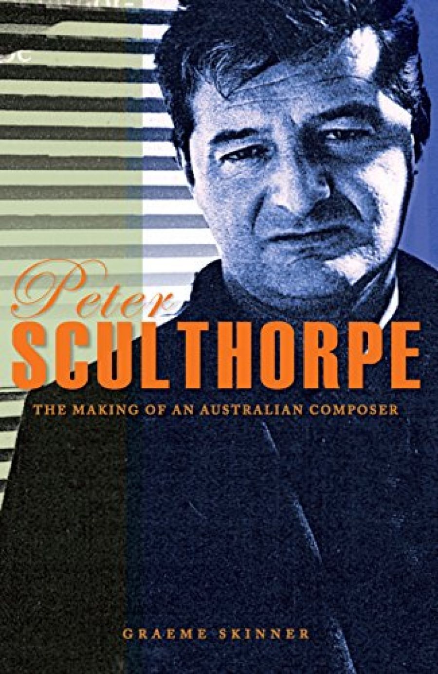 Elliott Gyger reviews Peter Sculthorpe: The making of an Australian composer by Graeme Skinner