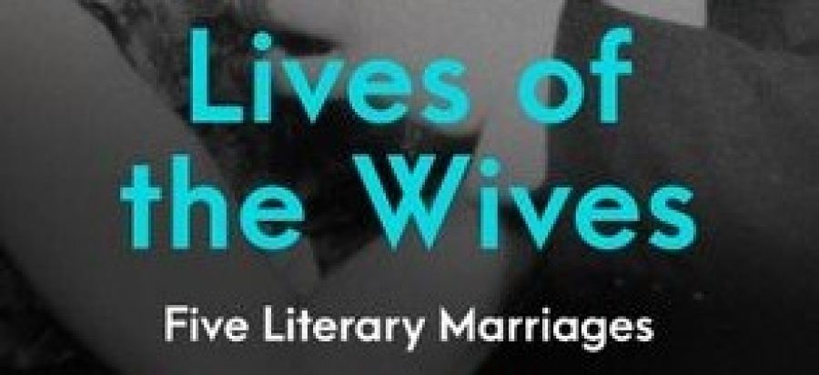 Jacqueline Kent reviews Lives of the Wives: Five literary marriages by Carmela Ciuraru