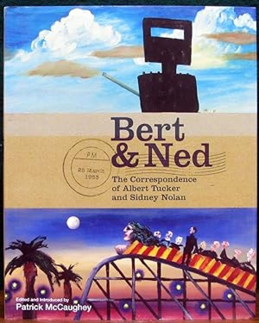 Mary Eagle reviews Bert & Ned: The correspondence of Albert Tucker and Sidney Nolan edited by Patrick McCaughey