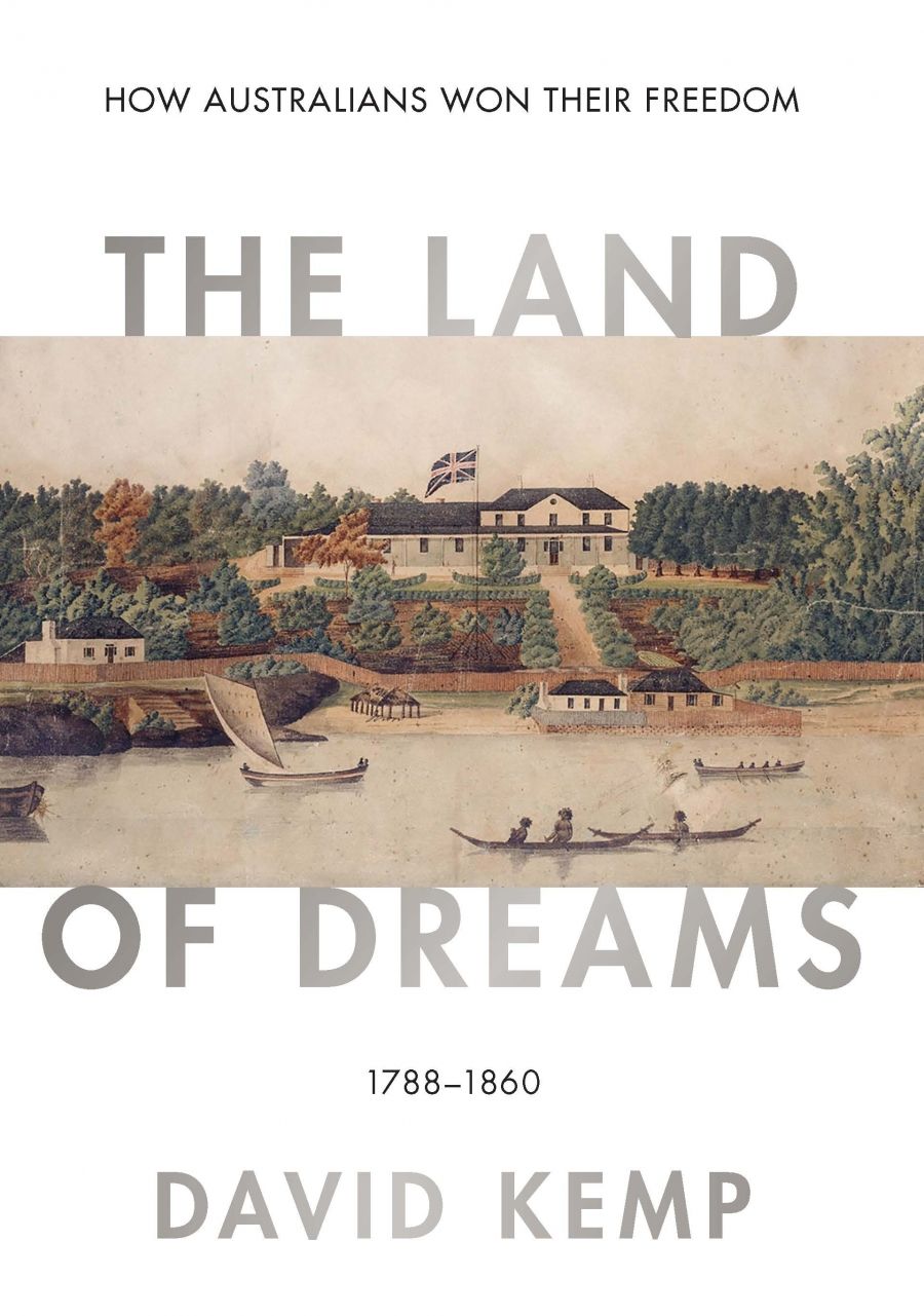 Alan Atkinson reviews The Land of Dreams: How Australians won their freedom, 1788–1860 by David Kemp