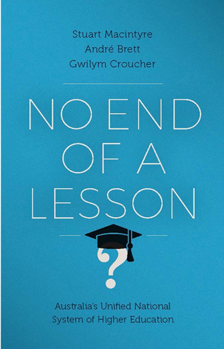 Paul Giles reviews No End of a Lesson: Australia’s unified national system of higher education by Stuart Macintyre, André Brett, and Gwilym Croucher