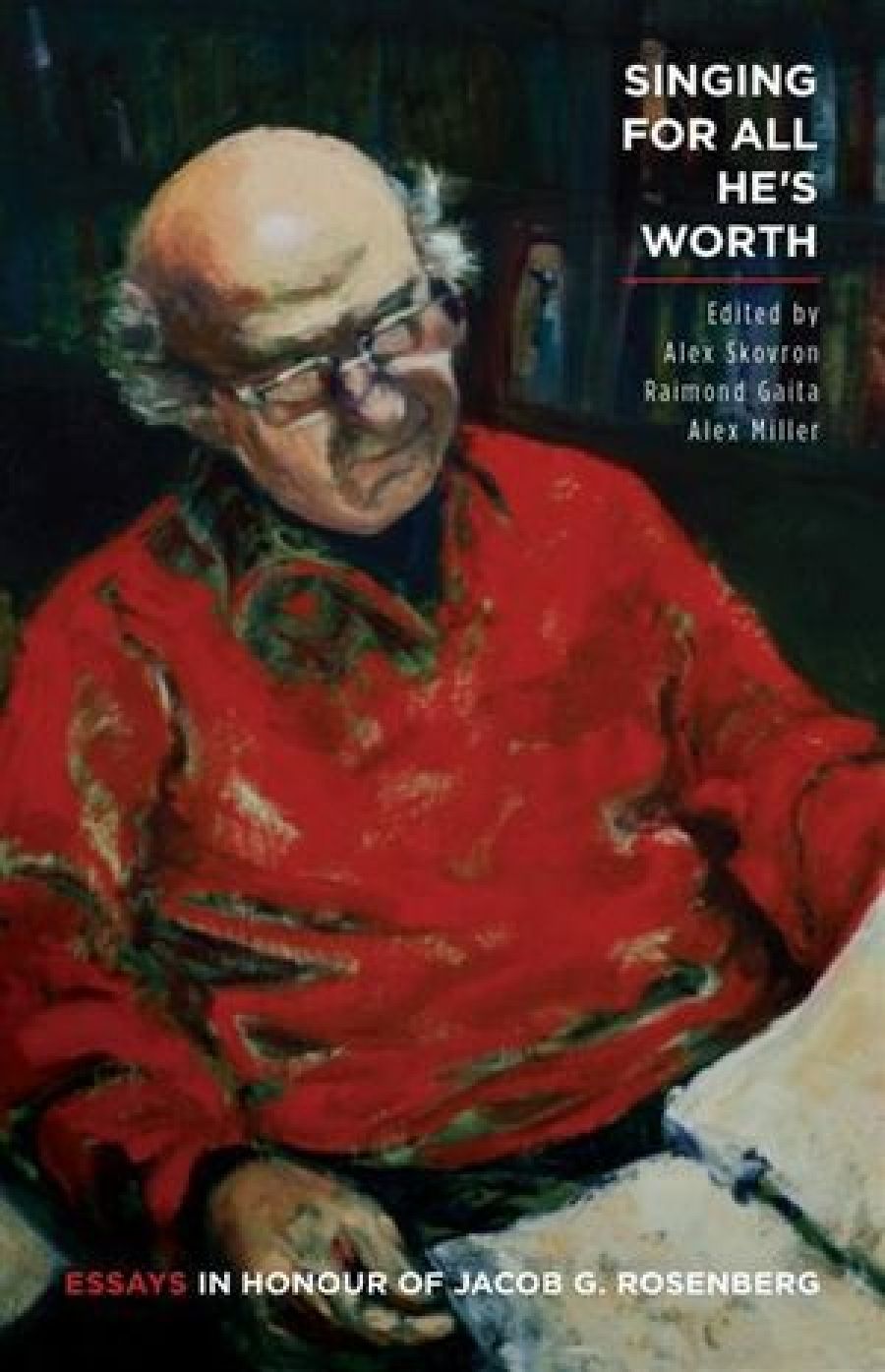 Andrea Goldsmith reviews Singing for All He’s Worth: Essays in Honour of Jacob G. Rosenberg edited by Alex Skovron, Raimond Gaita, and Alex Miller