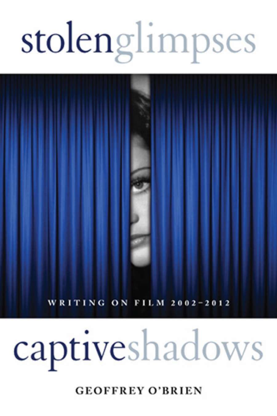 Jake Wilson reviews Stolen Glimpses, Captive Shadows: Writing on Film 2002–2012 by Geoffrey OBrien