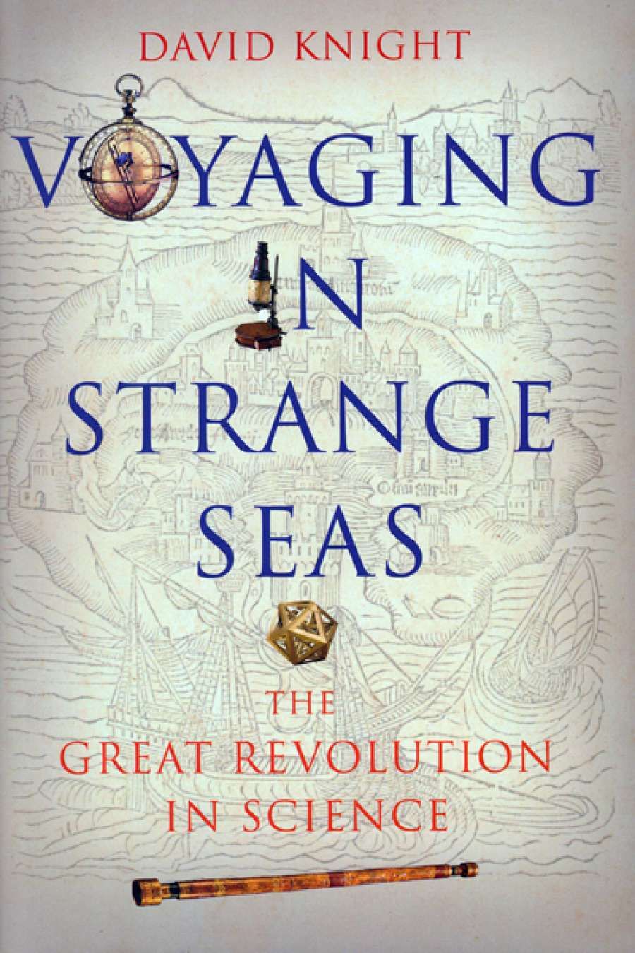 Danielle Clode reviews Voyaging in Strange Seas: The great revolution in science by David Knight