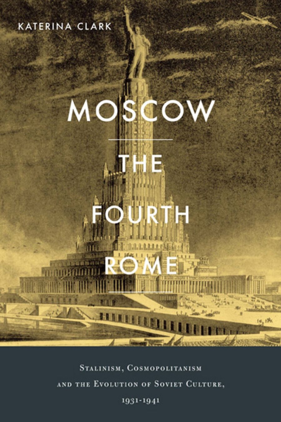 Nick Hordern reviews Moscow, the Fourth Rome: Stalinism, Cosmopolitanism, and the Evolution of Soviet Culture, 1931–1941 by Katerina Clark
