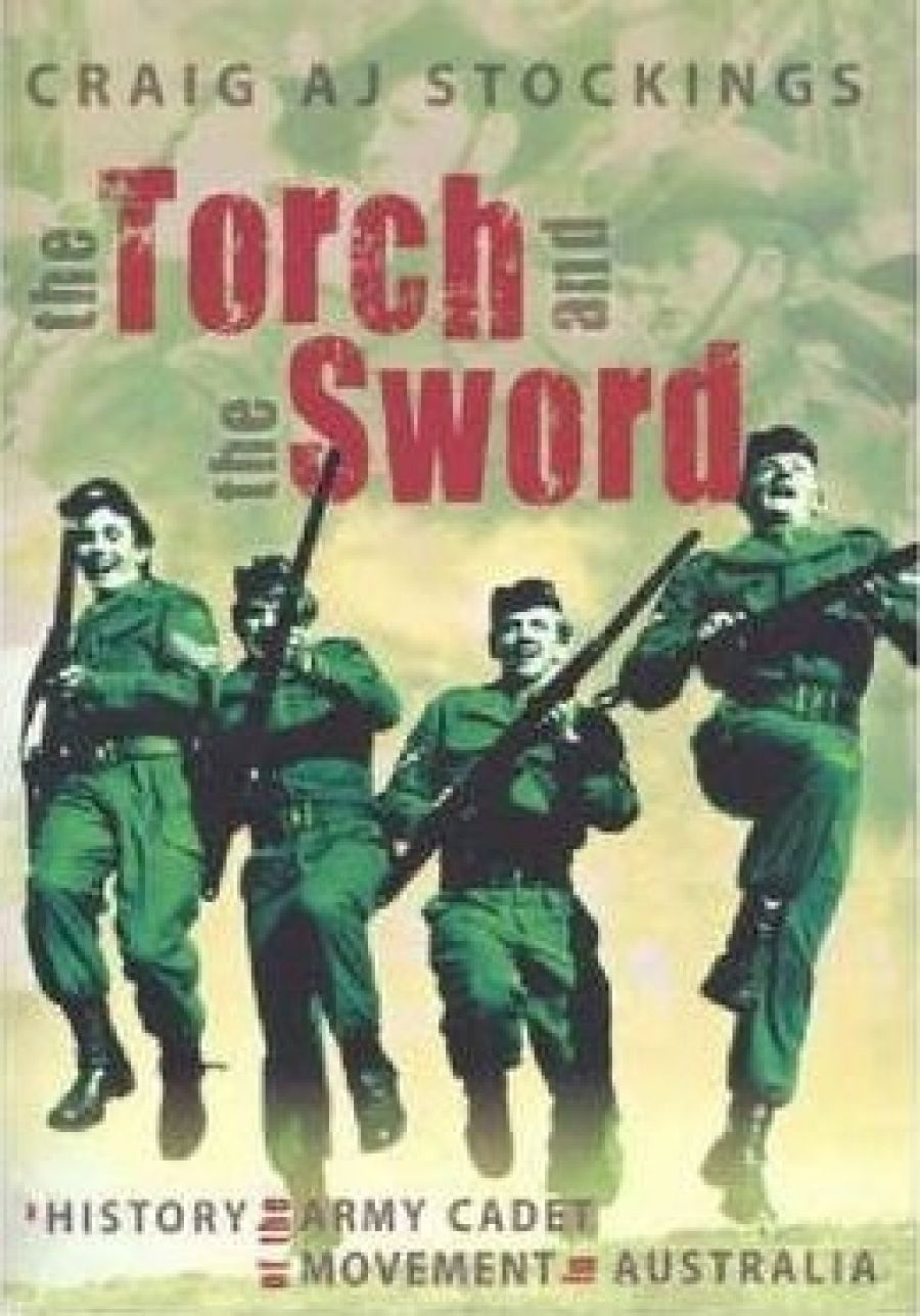 Gillian Dooley reviews The Torch and the Sword: A history of the army cadet movement in Australia by Craig A.J. Stockings