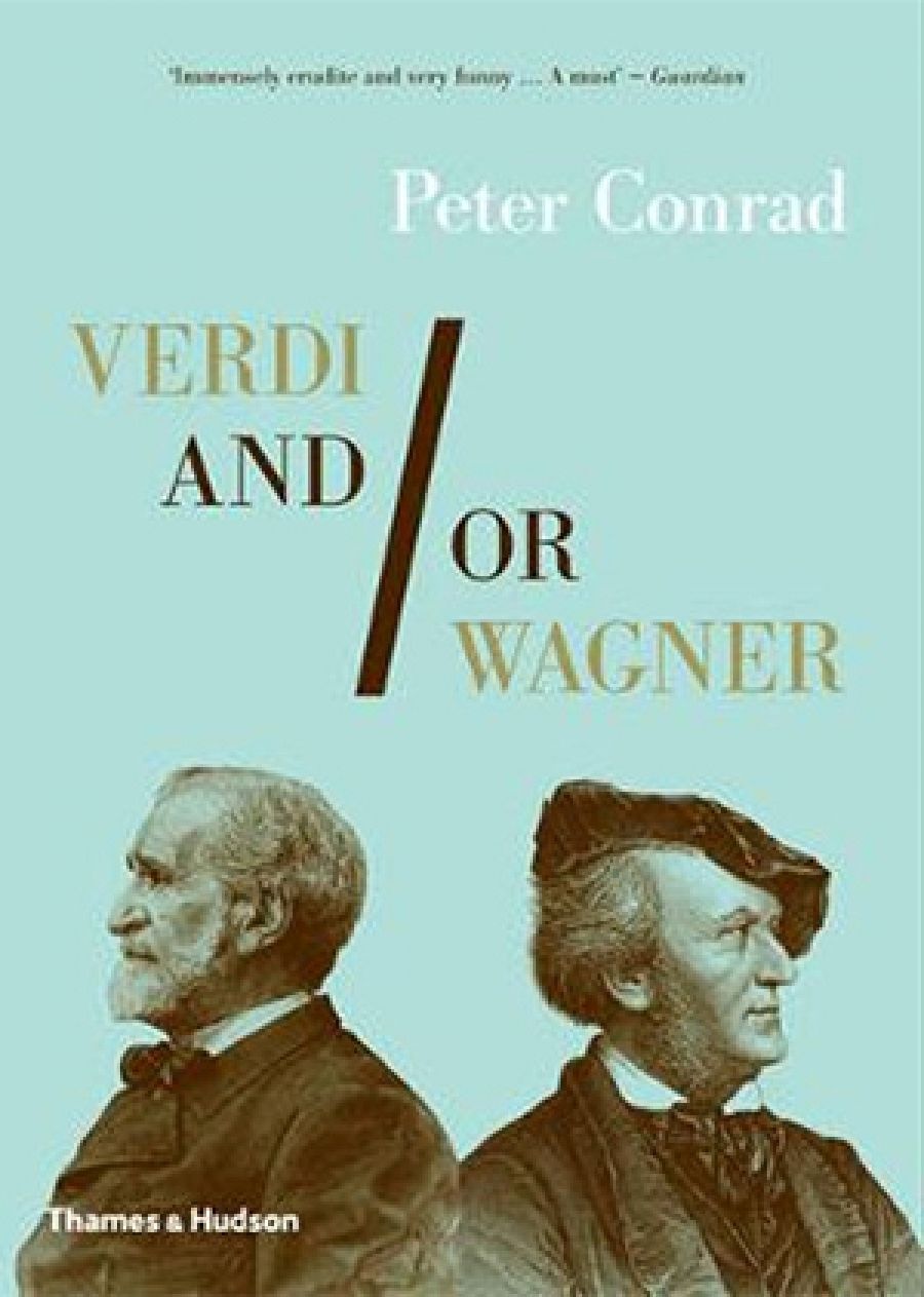 Robert Gibson reviews Verdi and/or Wagner: Two Men, Two Worlds, Two Centuries by Peter Conrad and Great Wagner Conductors: A Listener’s Companion by Jonathan Brown