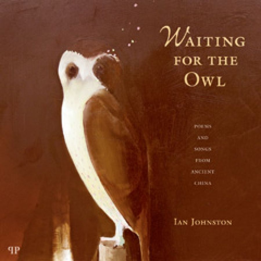 Barry Hill reviews Waiting for the Owl: Poems and songs from ancient China translated by Ian Johnston