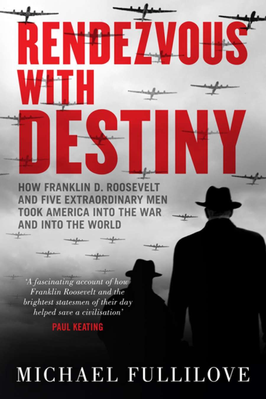 Dennis Altman reviews Rendezvous with Destiny: How Franklin D. Roosevelt and Five Extraordinary Men took America into the War and into the World by Michael Fullilove
