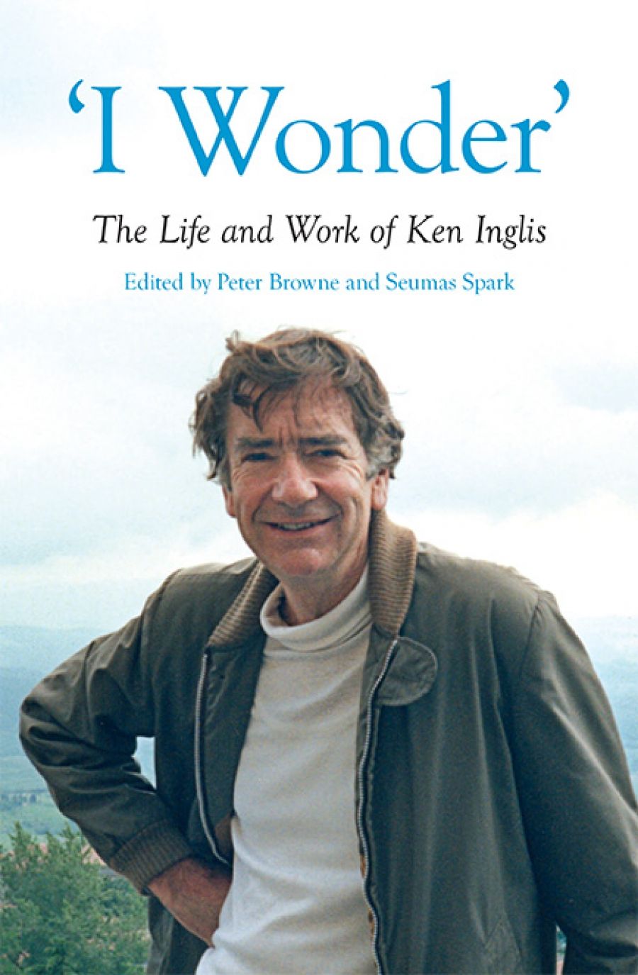 Nicholas Brown reviews ‘I Wonder’: The life and work of Ken Inglis edited by Peter Browne and Seumas Spark