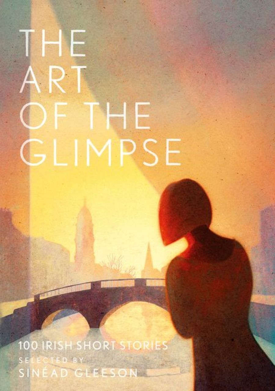 Geordie Williamson reviews The Art of the Glimpse: 100 Irish short stories edited by Sinéad Gleeson