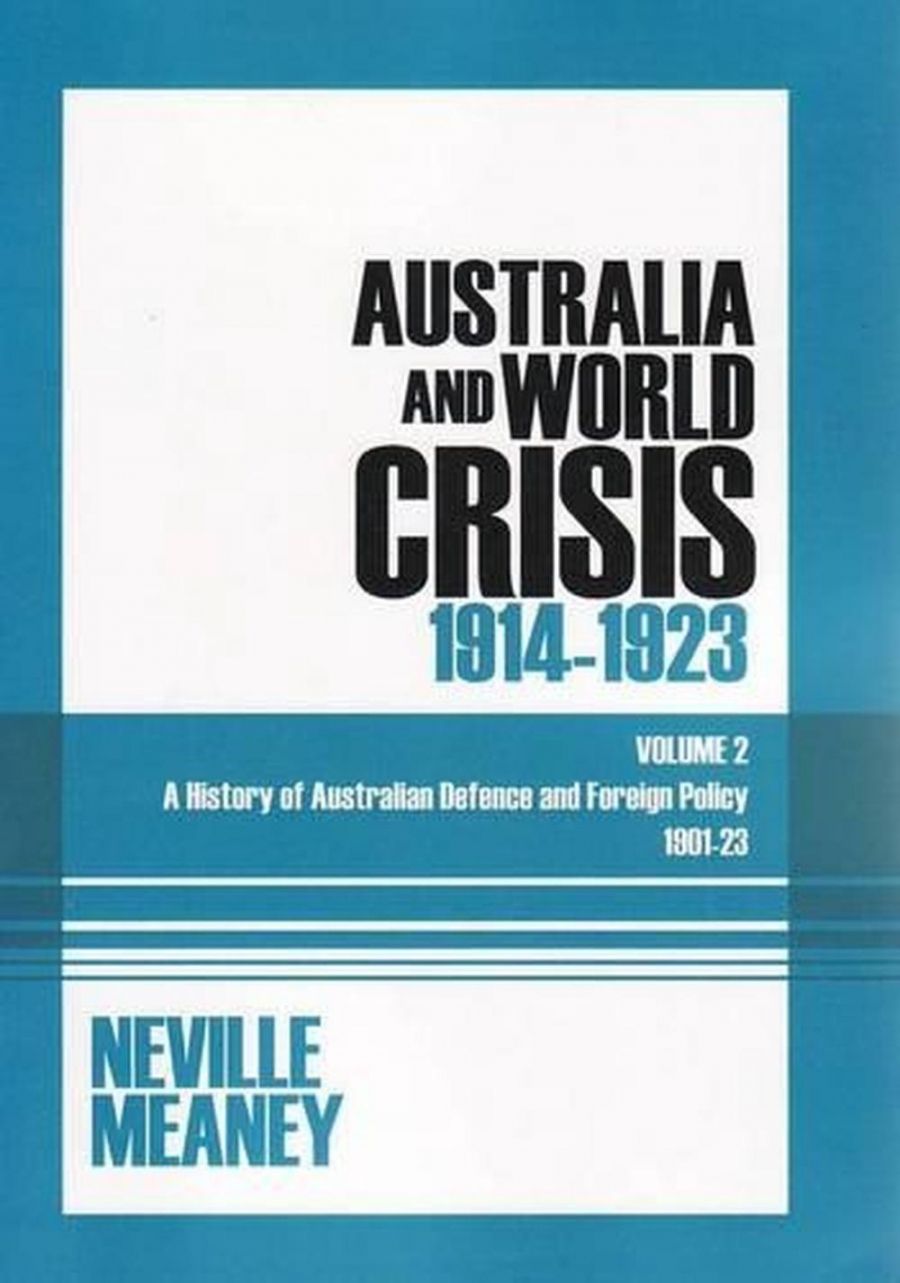 Hugh White reviews A History of Australian Defence and Foreign Policy 1901–23: Volume Two – Australia and World Crisis, 1914 – 1923 by Neville Meaney