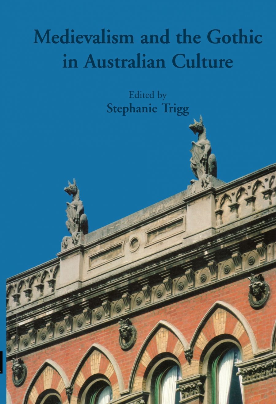 Gregory Kratzmann reviews Medievalism and the Gothic in Australian Culture edited by Stephanie Trigg