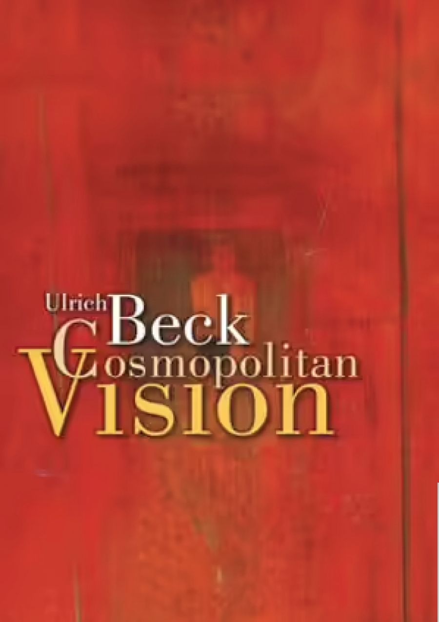 Anthony Elliott reviews The Cosmopolitan Vision by Ulrich Beck translated by Ciaran Cronin and Power in the Global Age: A new global political economy by Ulrich Beck, translated by Kathleen Cross