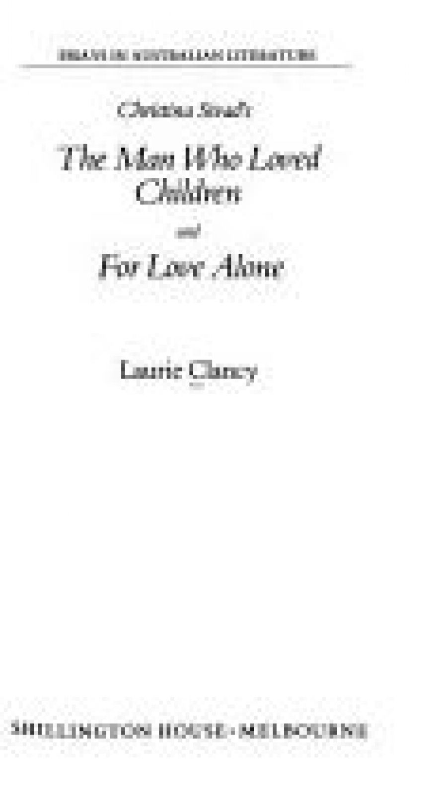 Susan Higgins reviews Christina Stead’s The Man Who Loved Children & For Love Alone by Laurie Clancy