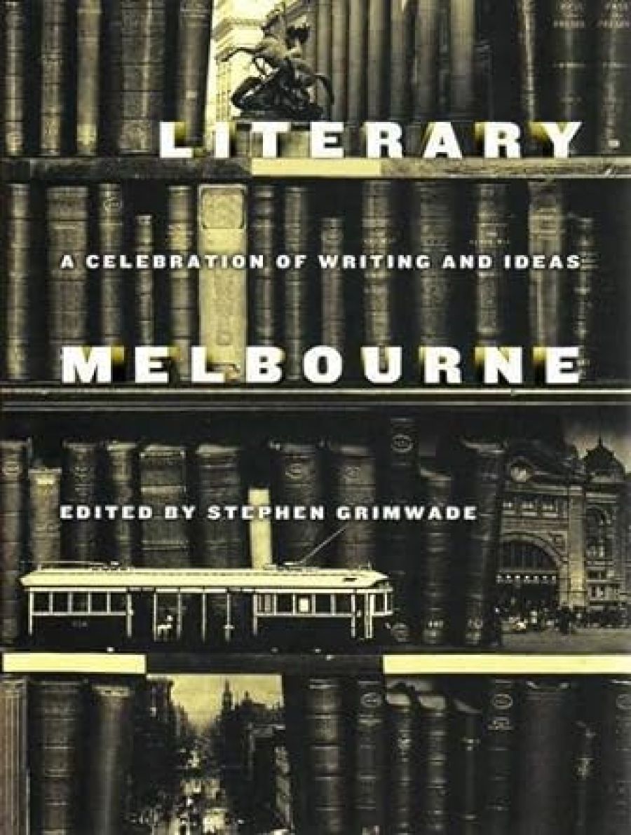 Kylie Mirmohamadi reviews Literary Melbourne: A Celebration of writing and ideas edited by Stephen Grimwade