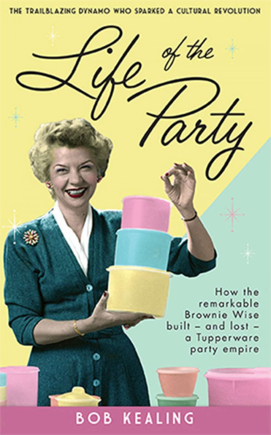 Rachel Fuller reviews Life of the Party: How the remarkable Brownie Wise built and lost a Tupperware Party empire by Bob Kealing