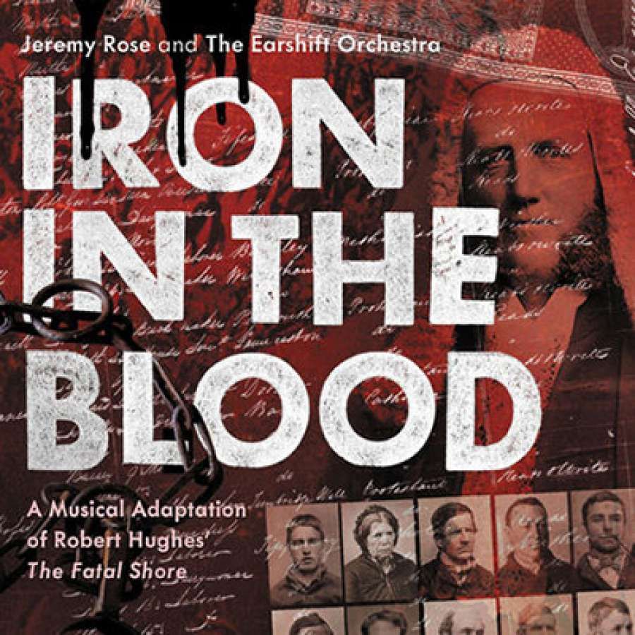 Geoff Page reviews Iron in the Blood: A musical adaptation of Robert Hughes’s The Fatal Shore composed by Jeremy Rose