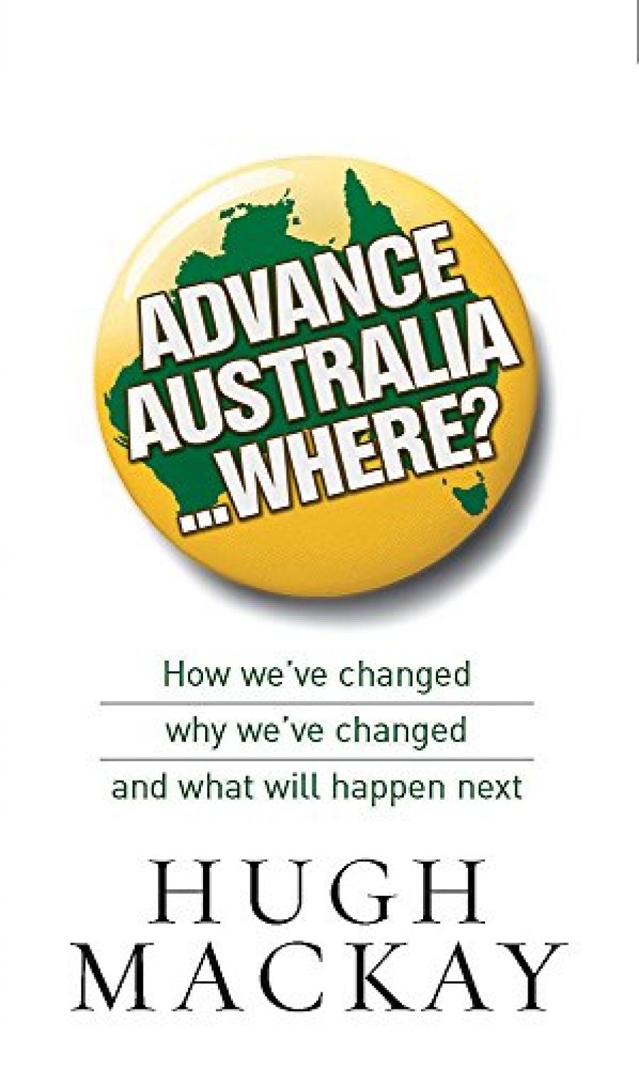 Lyndon Megarrity reviews Advance Australia... Where? How weve changed, why weve changed, and what will happen next by Hugh Mackay